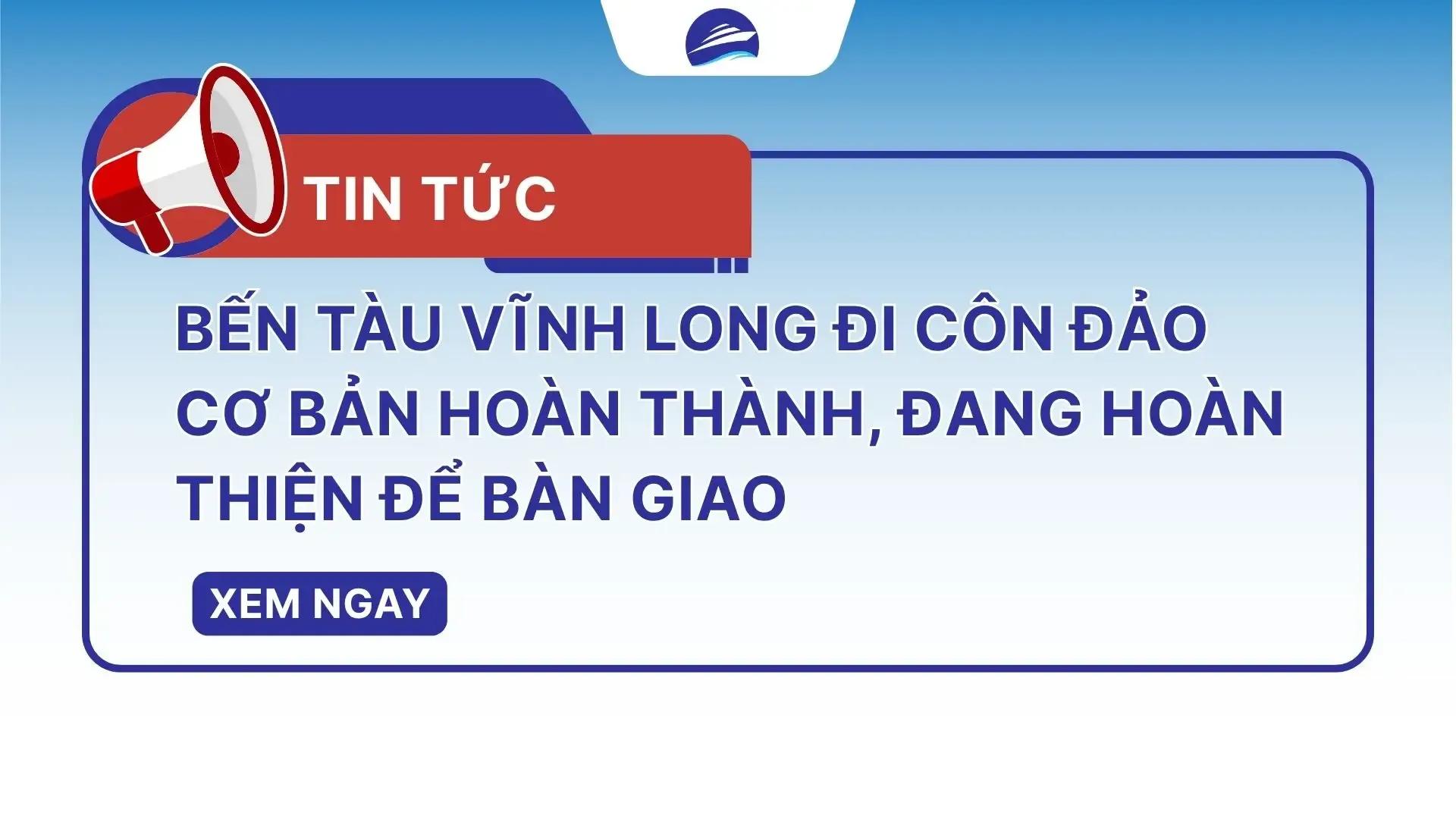 Bến tàu Vĩnh Long đi Côn Đảo cơ bản hoàn thành, đang hoàn thiện để bàn giao