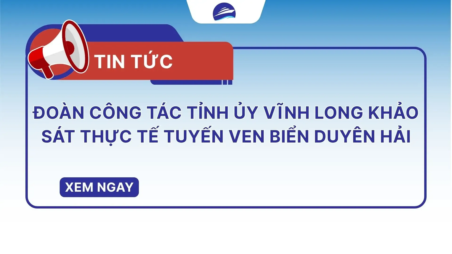 Đoàn công tác Tỉnh ủy Vĩnh Long khảo sát thực tế tuyến ven biển Duyên Hải